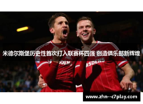米德尔斯堡历史性首次打入联赛杯四强 创造俱乐部新辉煌 米德尔斯堡历史性首次打入联赛杯四强 创造俱乐部新辉煌