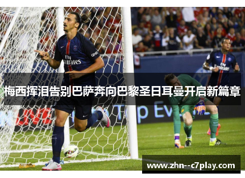 梅西挥泪告别巴萨奔向巴黎圣日耳曼开启新篇章