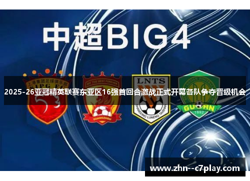2025-26亚冠精英联赛东亚区16强首回合激战正式开幕各队争夺晋级机会 2025-26亚冠精英联赛东亚区16强首回合激战正式开幕各队争夺晋级机会